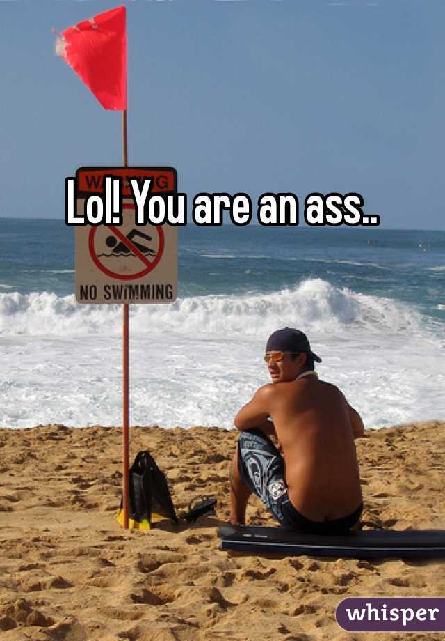 Lol! You are an ass..