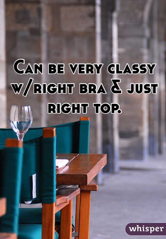 Can be very classy w/right bra & just right top. 