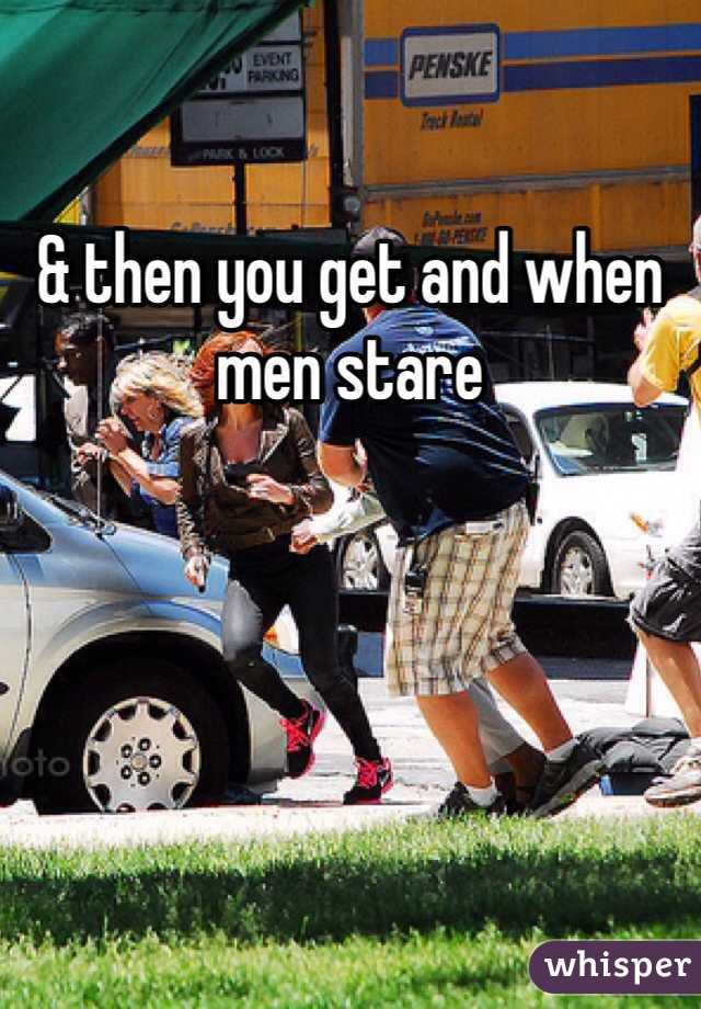 & then you get and when men stare