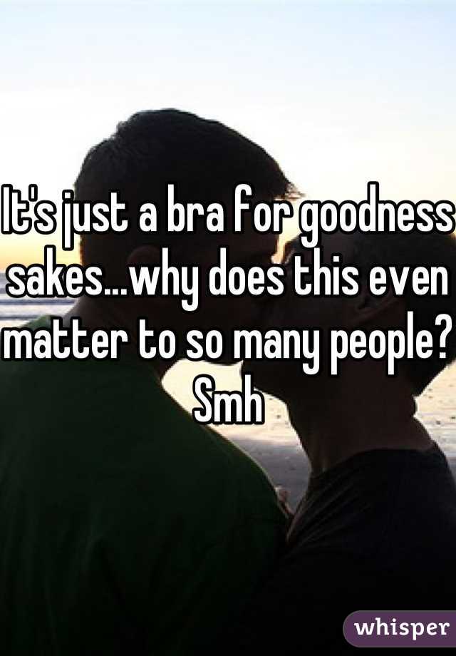 It's just a bra for goodness sakes...why does this even matter to so many people? Smh