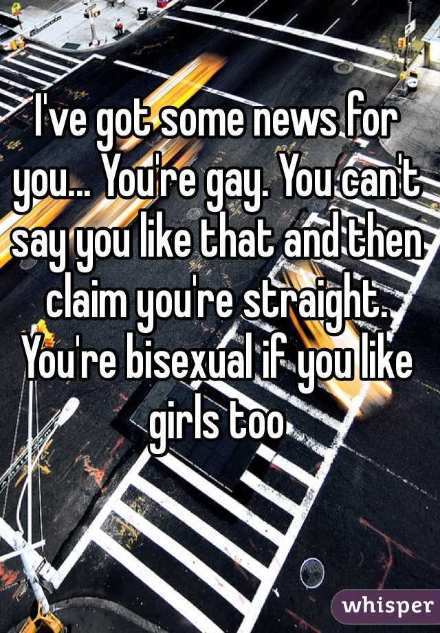 I've got some news for you... You're gay. You can't say you like that and then claim you're straight. You're bisexual if you like girls too