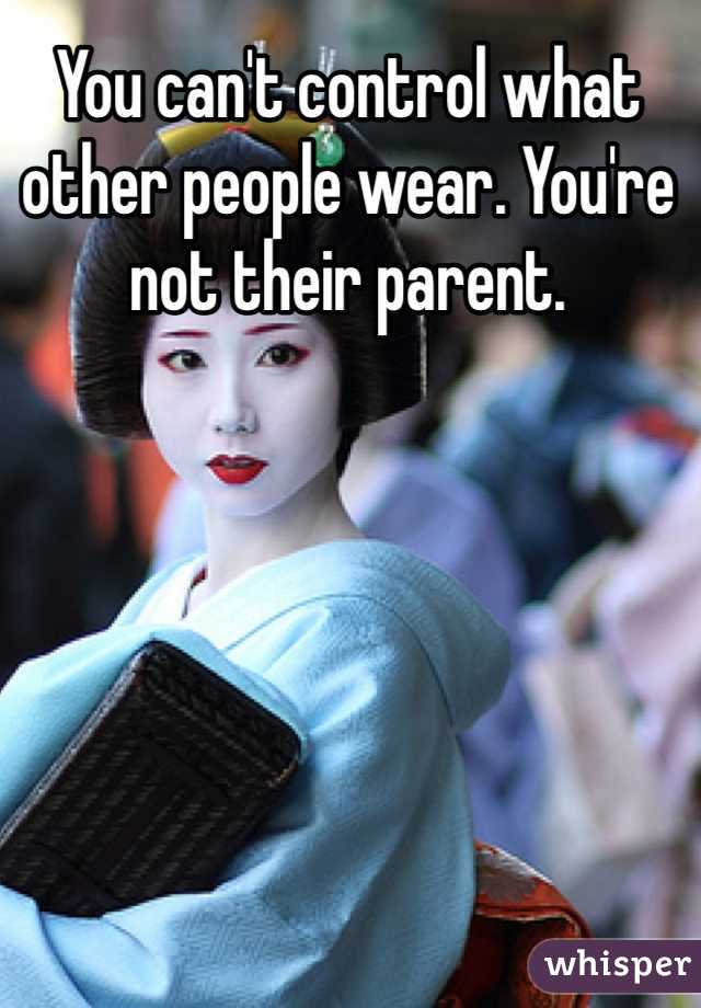 You can't control what other people wear. You're not their parent. 