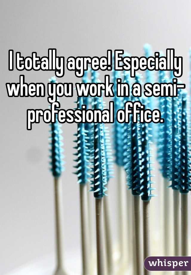 I totally agree! Especially when you work in a semi-professional office. 