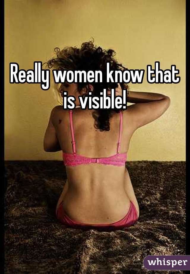 Really women know that is visible!