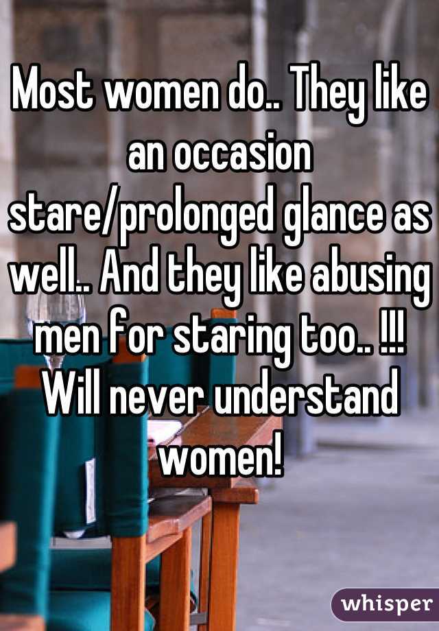 Most women do.. They like an occasion stare/prolonged glance as well.. And they like abusing men for staring too.. !!! Will never understand women!