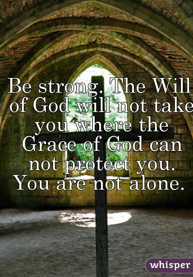 Be strong. The Will of God will not take you where the Grace of God can not protect you. You are not alone. 