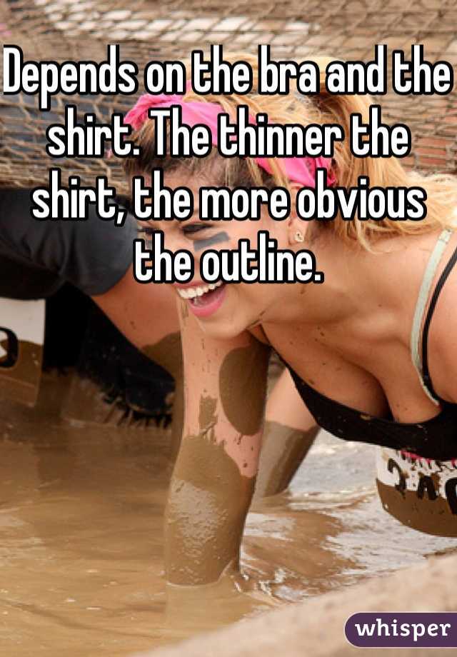 Depends on the bra and the shirt. The thinner the shirt, the more obvious the outline. 