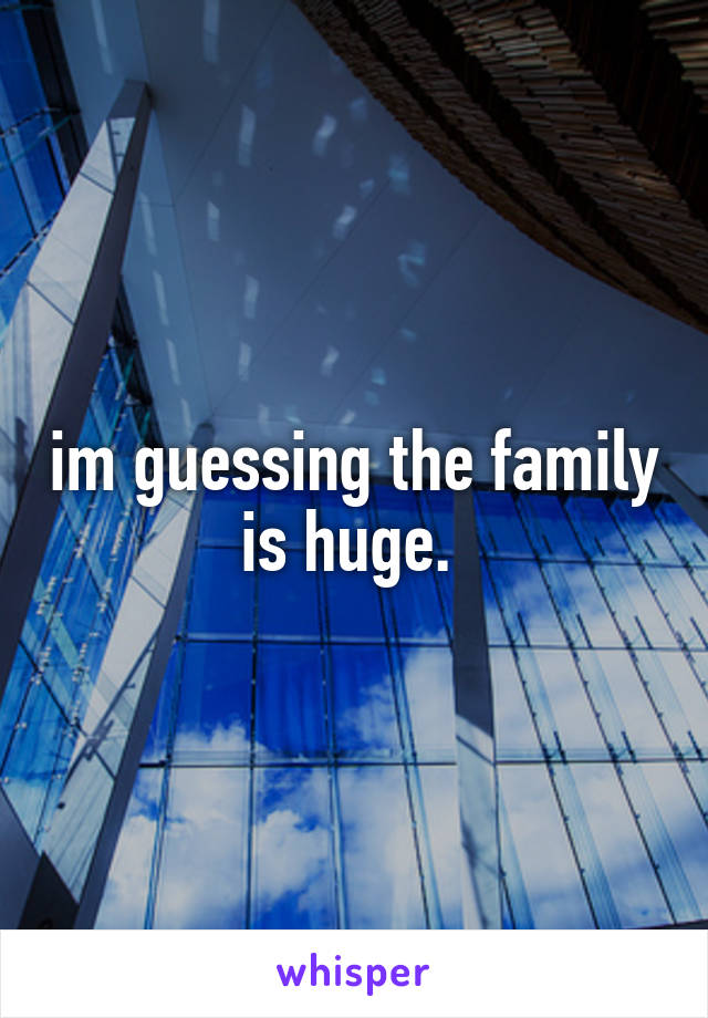 im guessing the family is huge. 