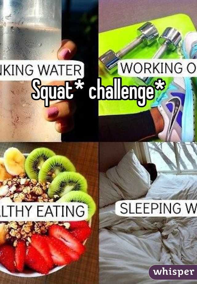 Squat* challenge*