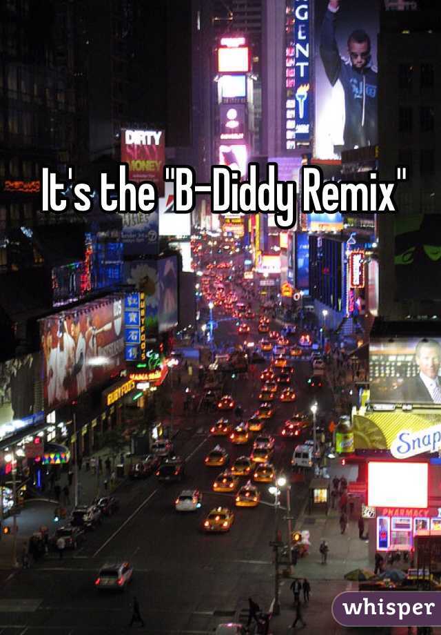 It's the "B-Diddy Remix"