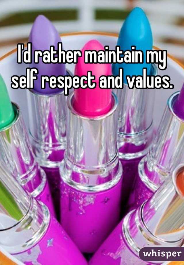 I'd rather maintain my self respect and values. 