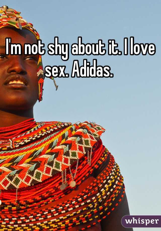 I'm not shy about it. I love sex. Adidas. 