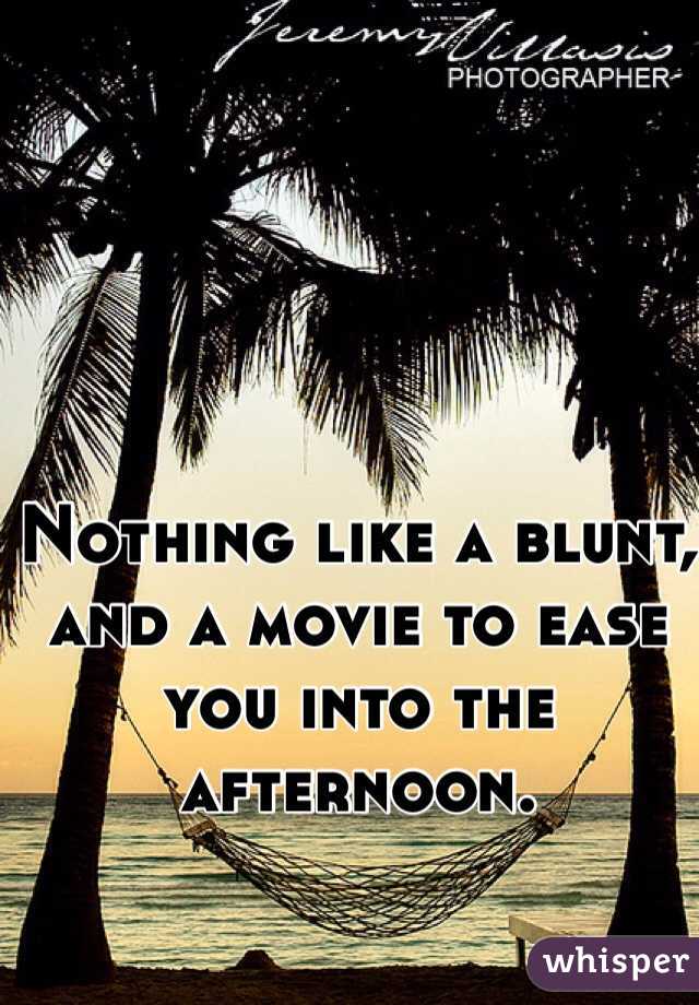 Nothing like a blunt, and a movie to ease you into the afternoon.