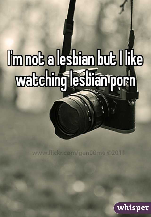 I'm not a lesbian but I like watching lesbian porn 