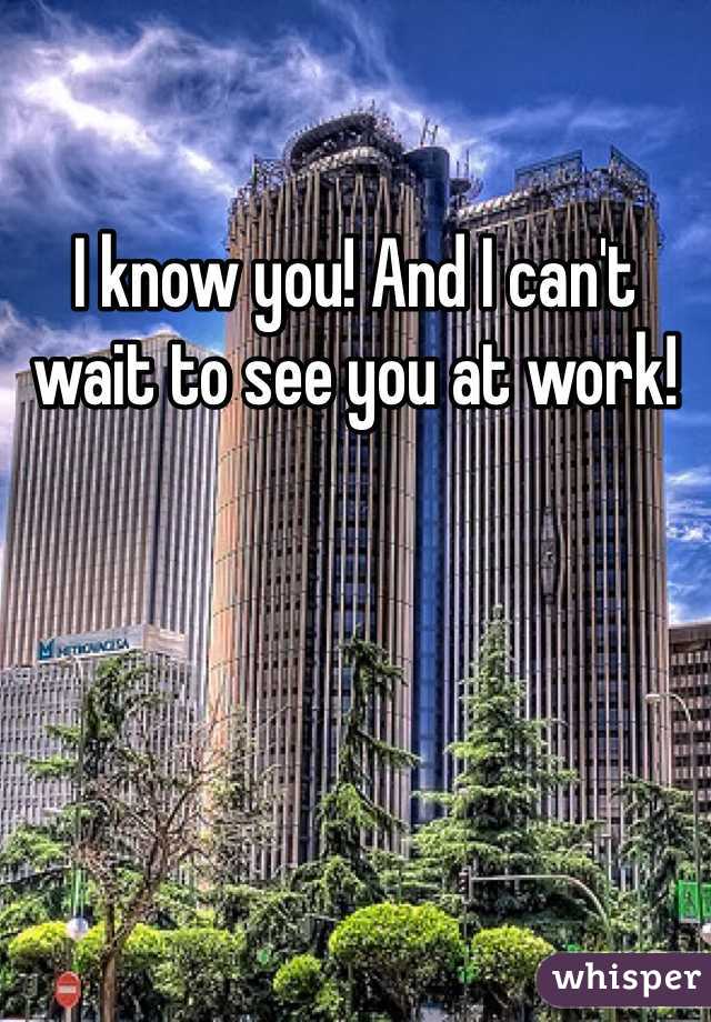 I know you! And I can't wait to see you at work!