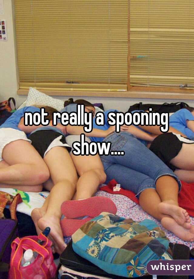 not really a spooning show....