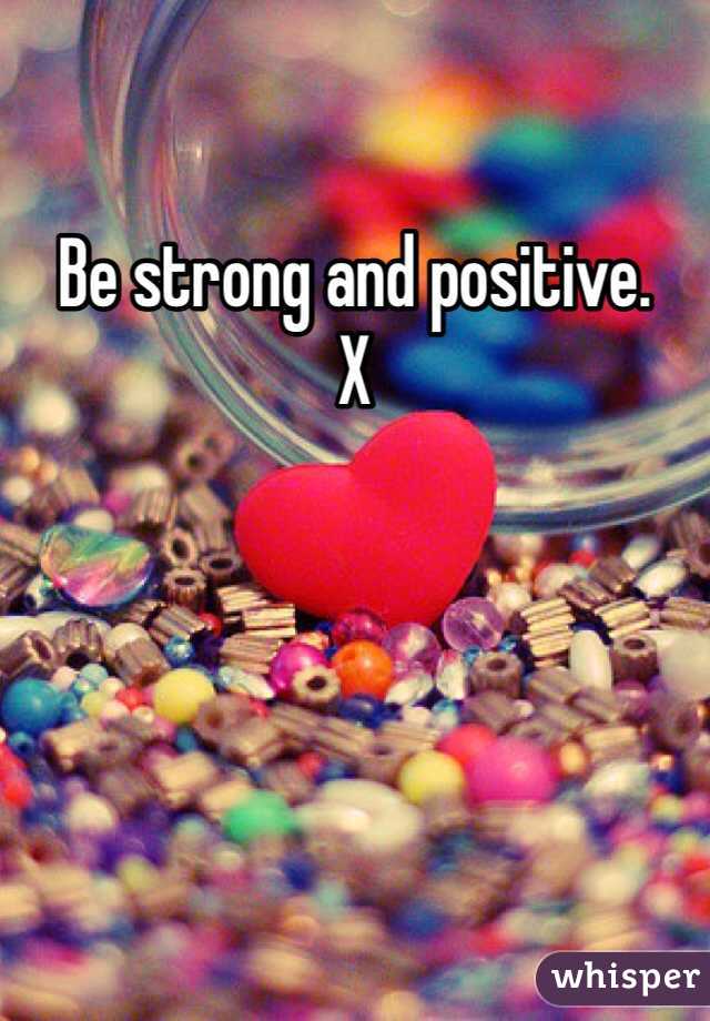Be strong and positive. 
X 