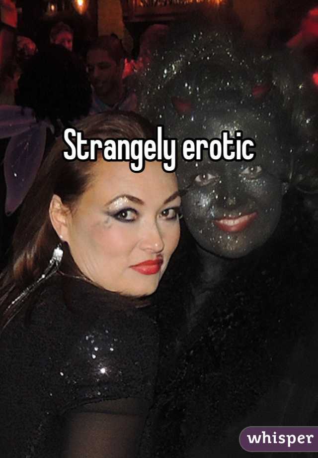 Strangely erotic
