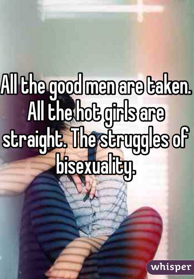 All the good men are taken. All the hot girls are straight. The struggles of bisexuality.