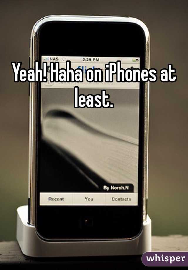 Yeah! Haha on iPhones at least. 