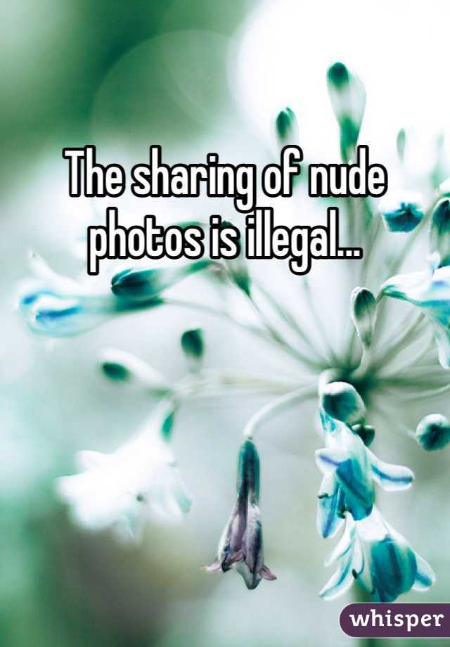 The sharing of nude photos is illegal...