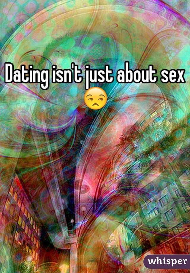 Dating isn't just about sex 😒 