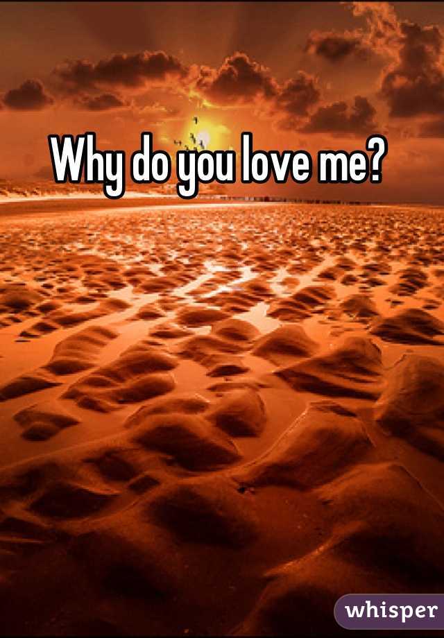 Why do you love me? 