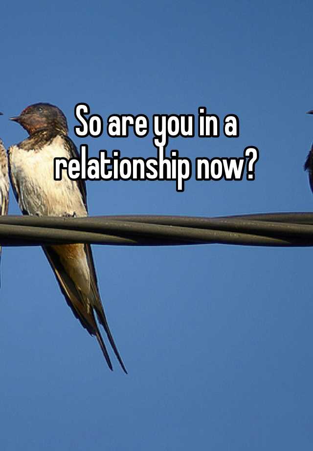 so-are-you-in-a-relationship-now