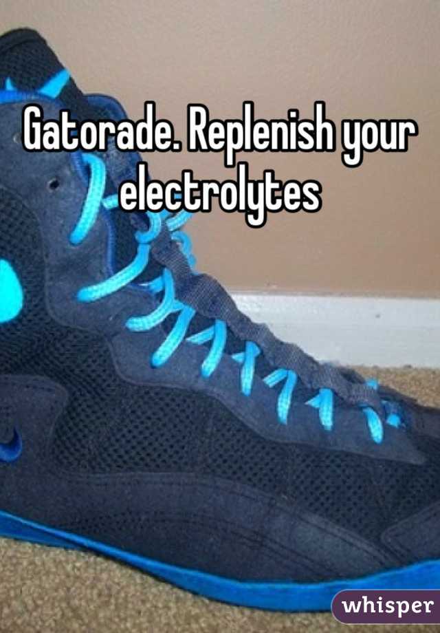 Gatorade. Replenish your electrolytes