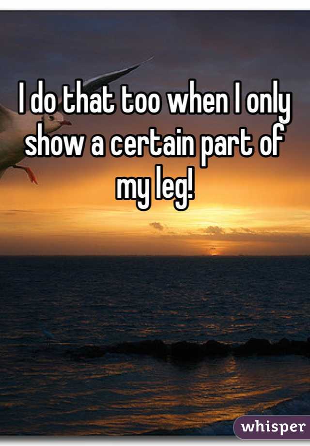 I do that too when I only show a certain part of my leg! 