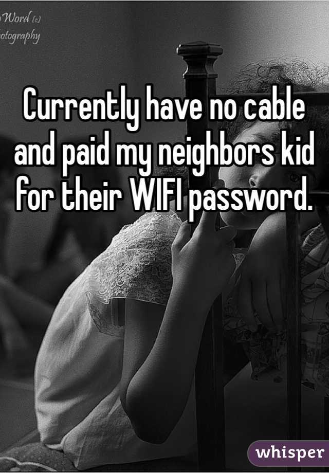 Currently have no cable and paid my neighbors kid for their WIFI password. 