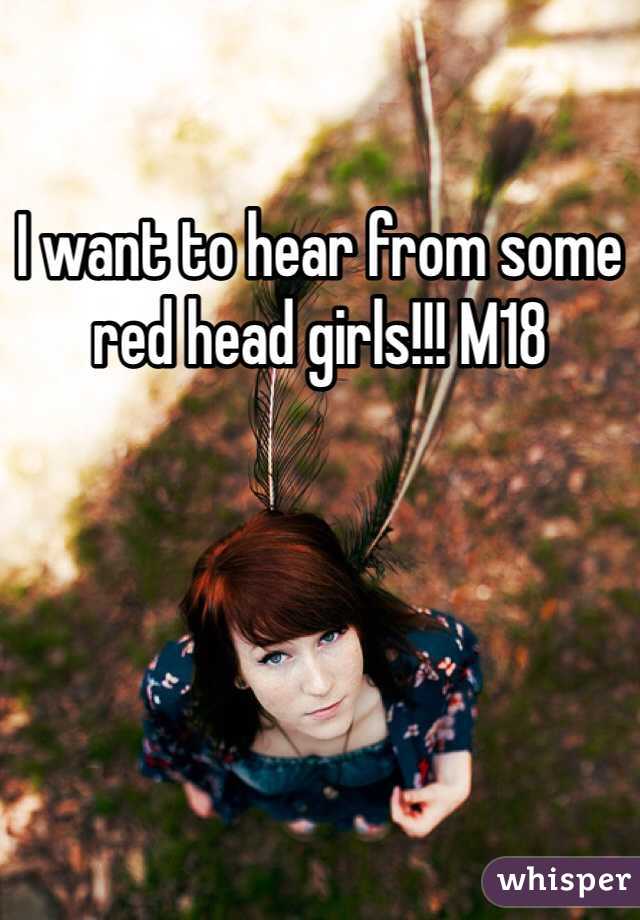 I want to hear from some red head girls!!! M18 