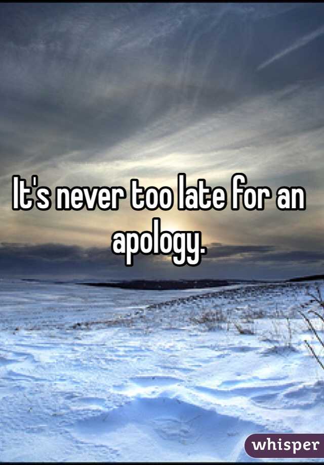 It's never too late for an apology.