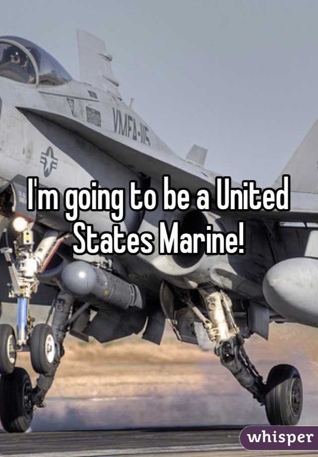 I'm going to be a United States Marine!