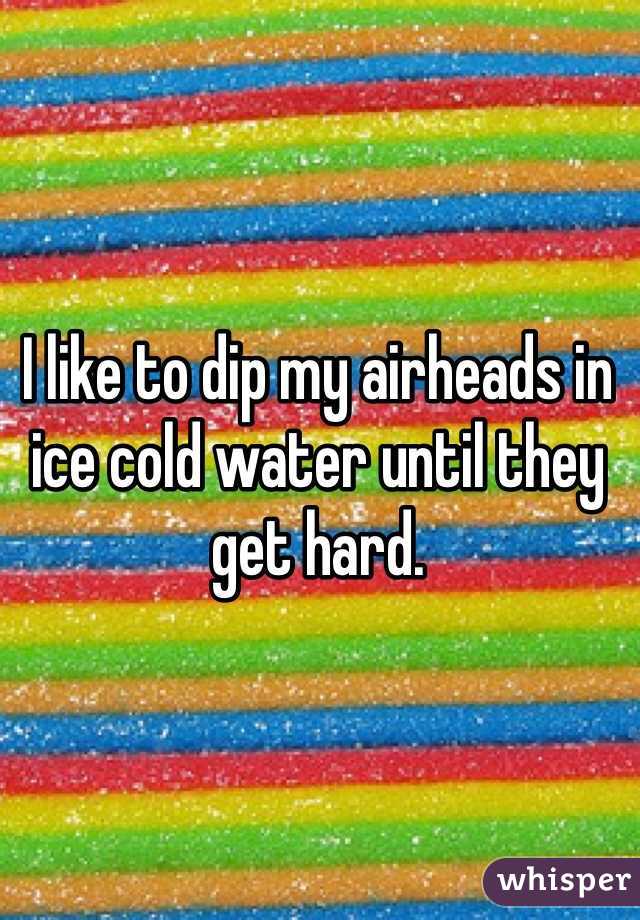 I like to dip my airheads in ice cold water until they get hard.