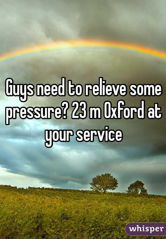 Guys need to relieve some pressure? 23 m Oxford at your service