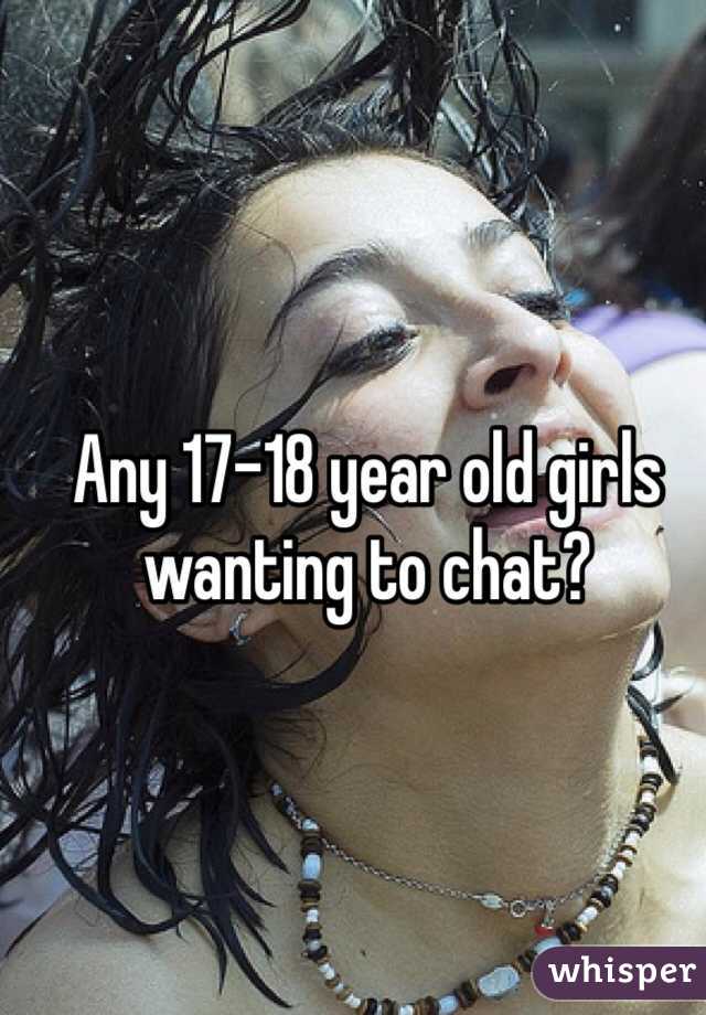 Any 17-18 year old girls wanting to chat?