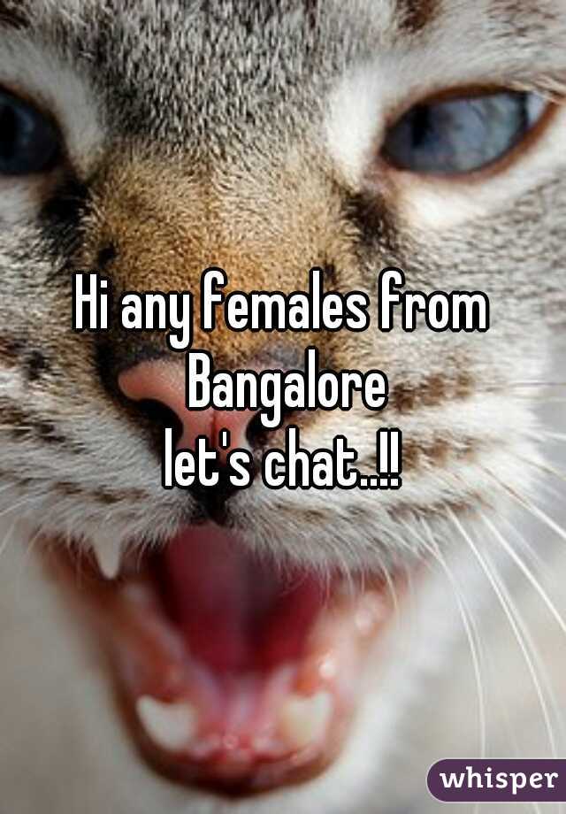 Hi any females from Bangalore
let's chat..!!