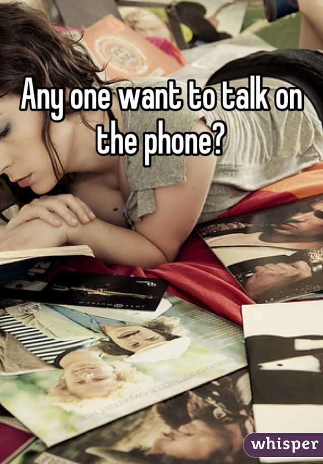 Any one want to talk on the phone?