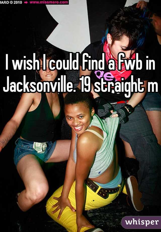I wish I could find a fwb in Jacksonville. 19 straight m