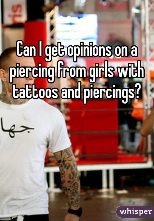 Can I get opinions on a piercing from girls with tattoos and piercings?