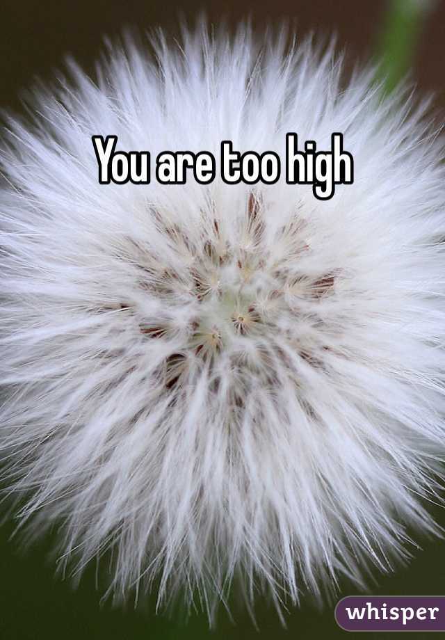 You are too high