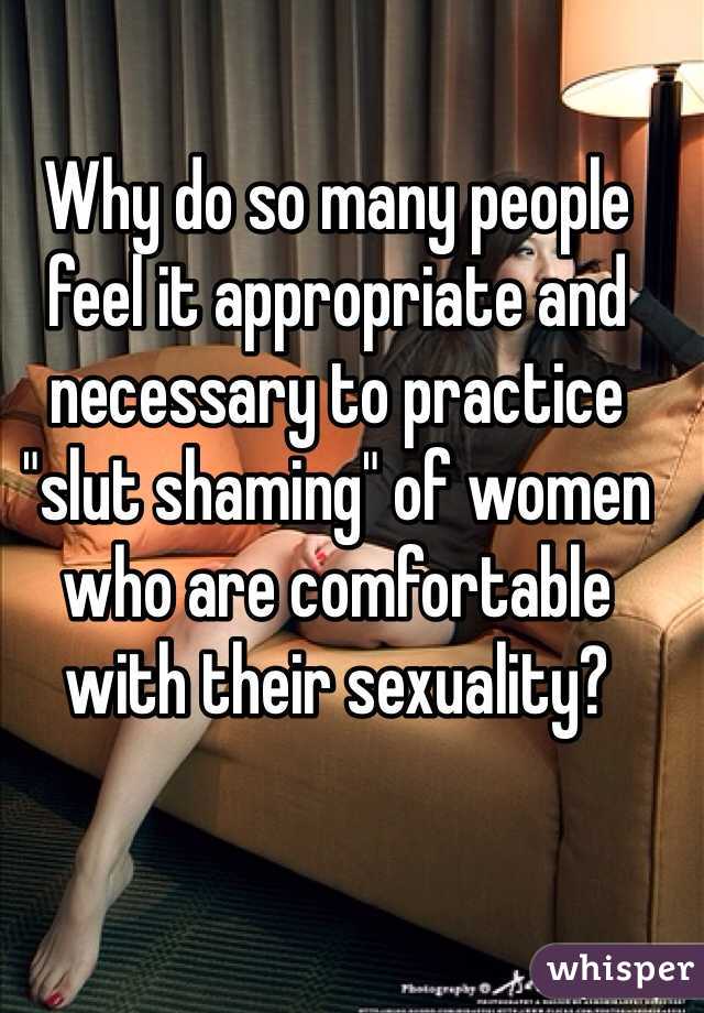 Why do so many people feel it appropriate and necessary to practice "slut shaming" of women who are comfortable with their sexuality?