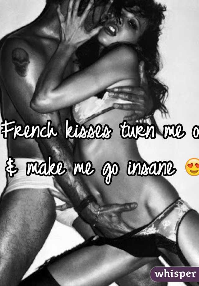 French kisses turn me on & make me go insane 😍