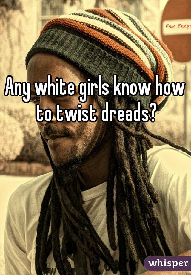 Any white girls know how to twist dreads?