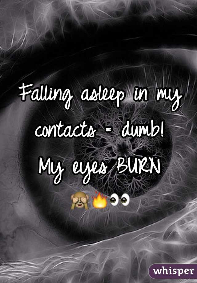 
Falling asleep in my contacts = dumb! 
My eyes BURN 
🙈🔥👀
