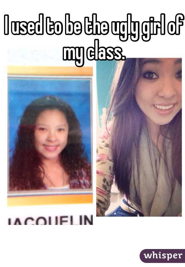 I used to be the ugly girl of my class.