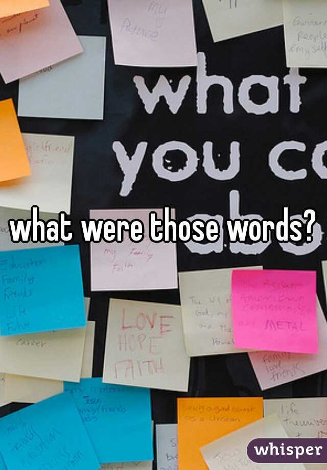 what were those words?