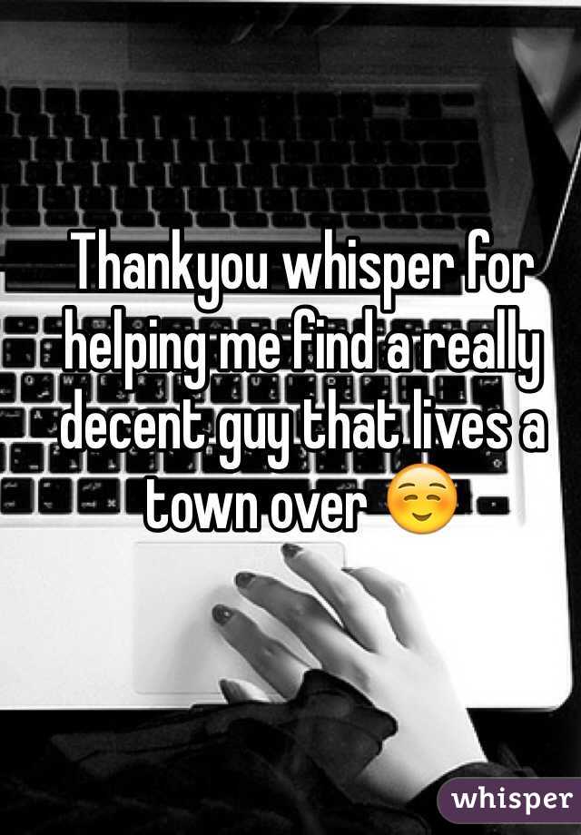 Thankyou whisper for helping me find a really decent guy that lives a town over ☺️
