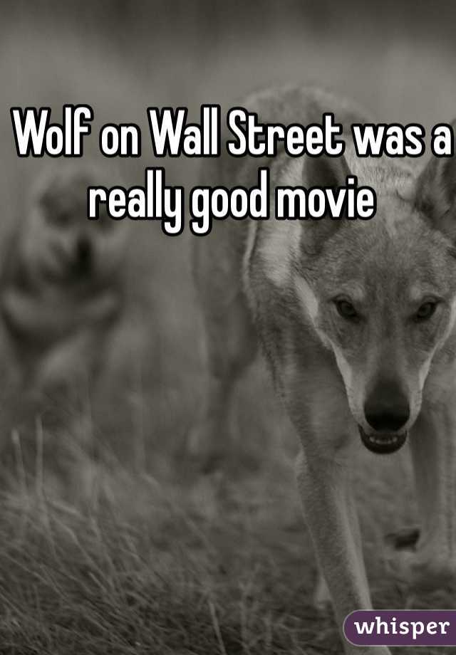 Wolf on Wall Street was a really good movie 